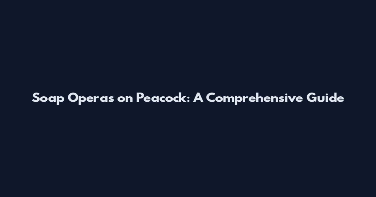 Soap Operas on Peacock: A Comprehensive Guide