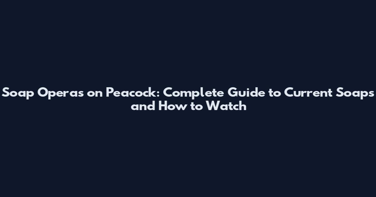 Soap Operas on Peacock: Complete Guide to Current Soaps and How to Watch