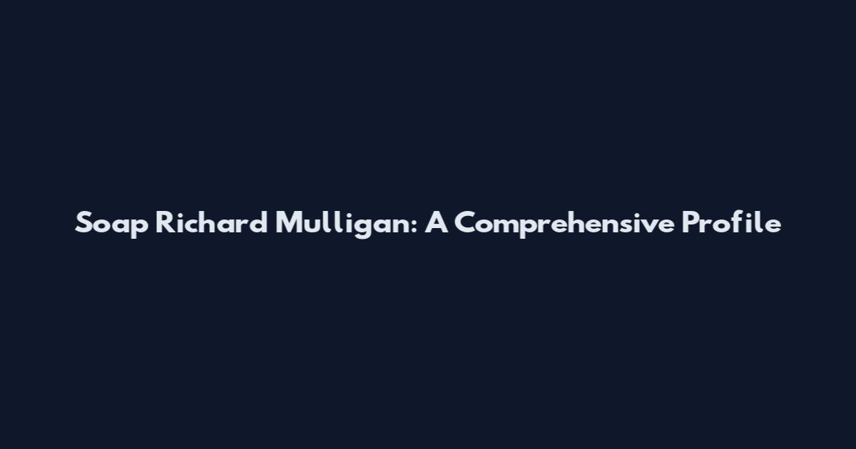 Soap Richard Mulligan: A Comprehensive Profile