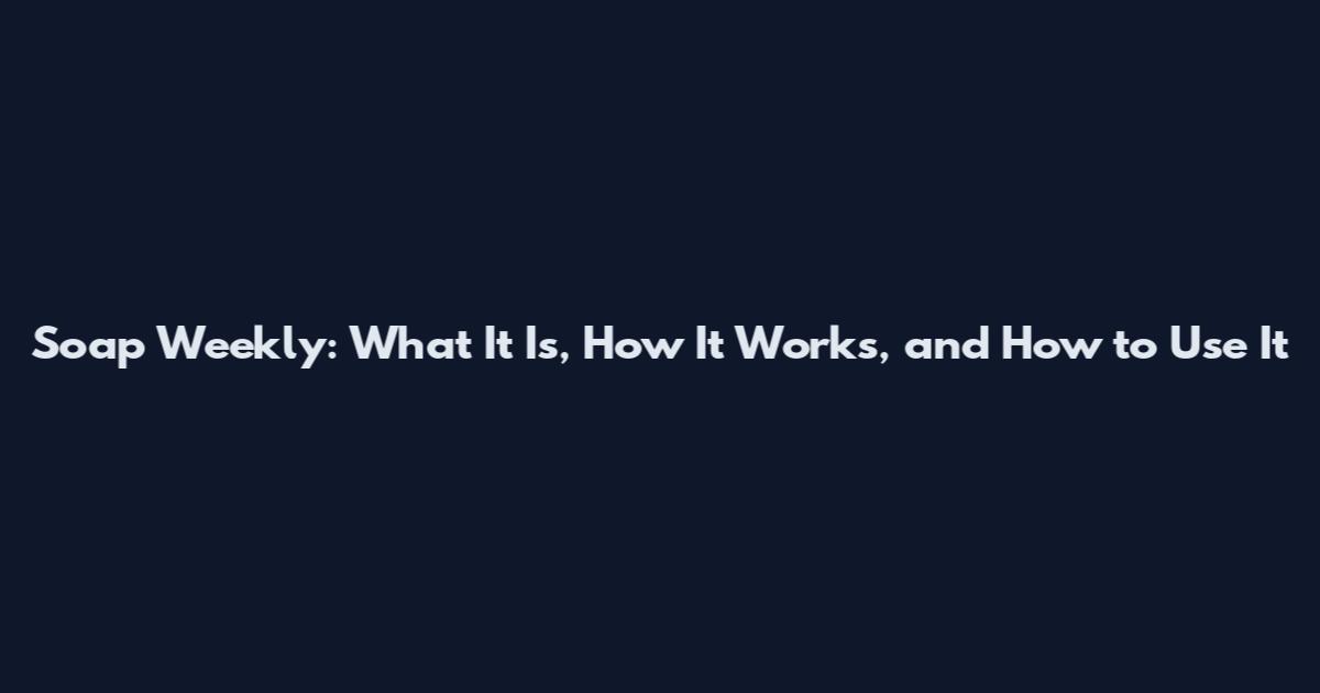 Soap Weekly: What It Is, How It Works, and How to Use It