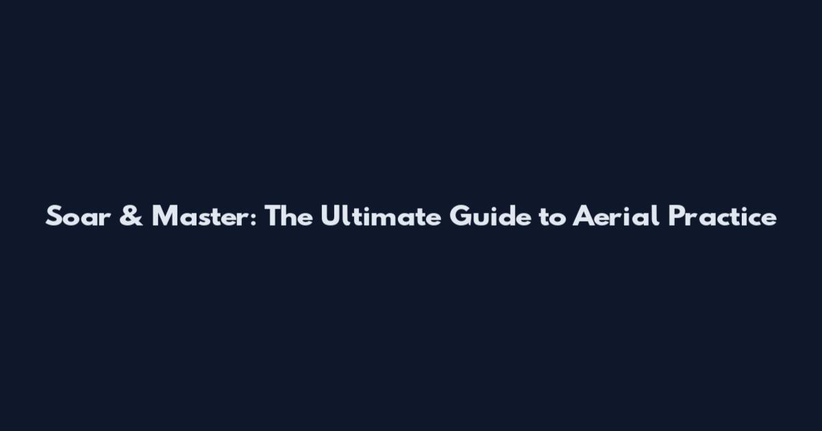 Soar & Master: The Ultimate Guide to Aerial Practice