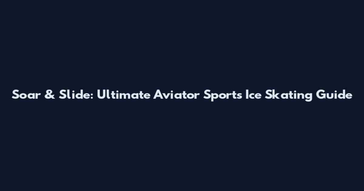 Soar & Slide: Ultimate Aviator Sports Ice Skating Guide