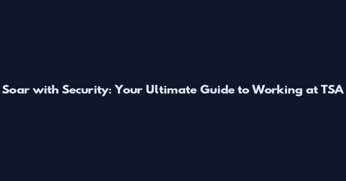 Soar with Security: Your Ultimate Guide to Working at TSA