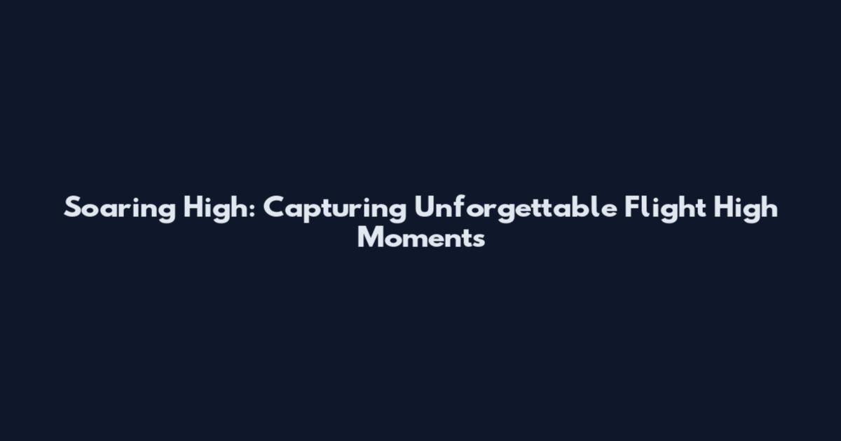 Soaring High: Capturing Unforgettable Flight High Moments