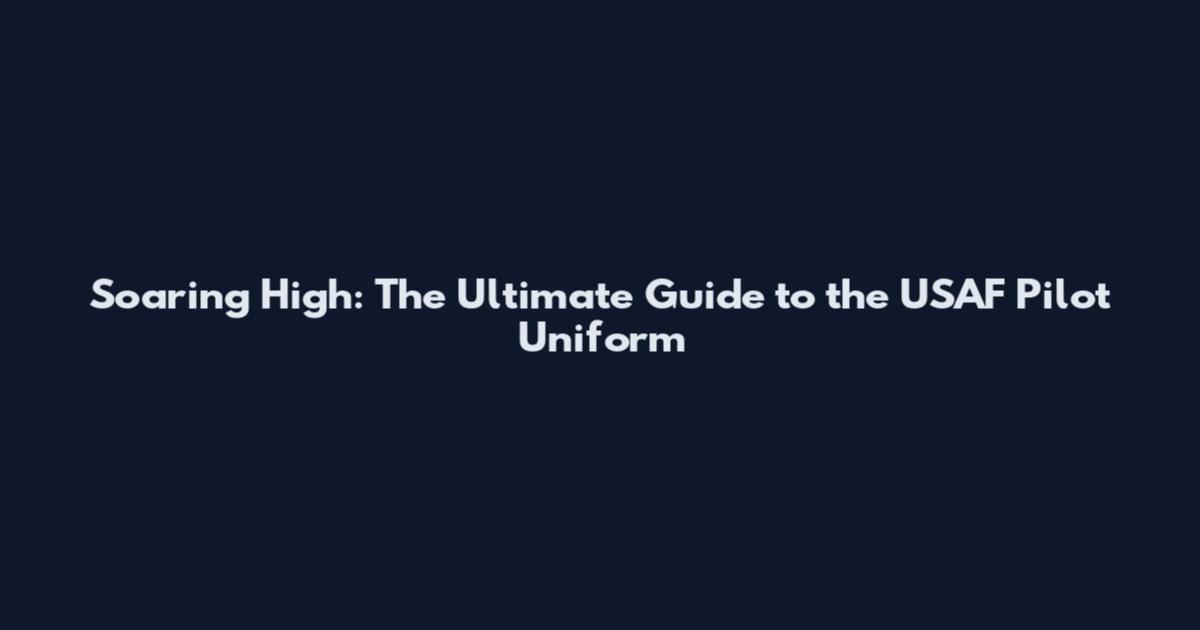 Soaring High: The Ultimate Guide to the USAF Pilot Uniform