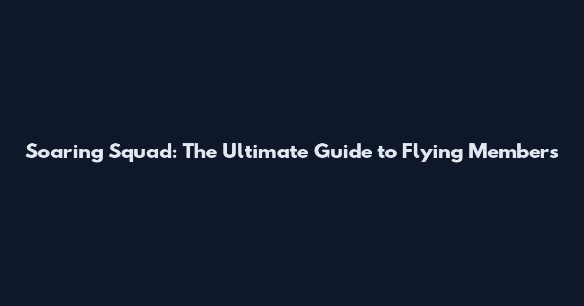 Soaring Squad: The Ultimate Guide to Flying Members
