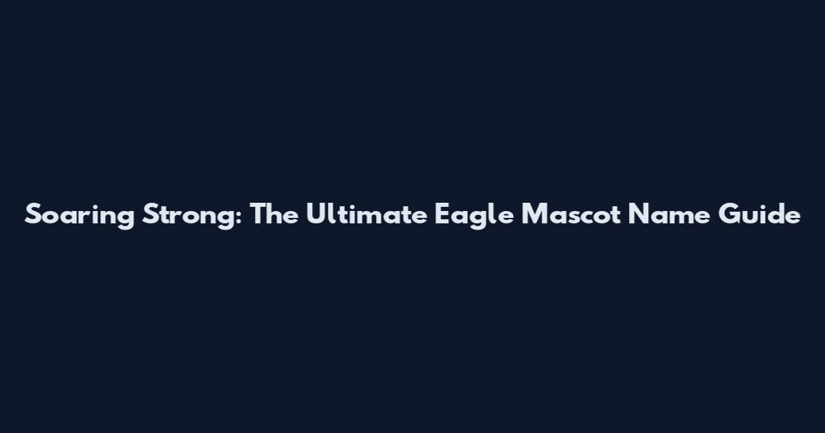 Soaring Strong: The Ultimate Eagle Mascot Name Guide