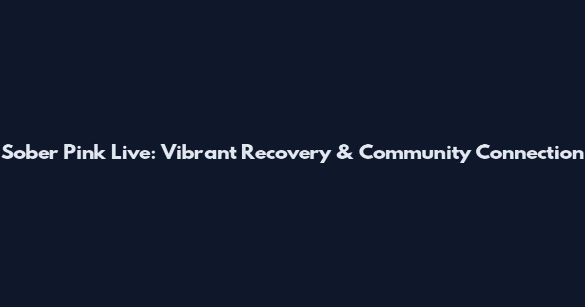 Sober Pink Live: Vibrant Recovery & Community Connection