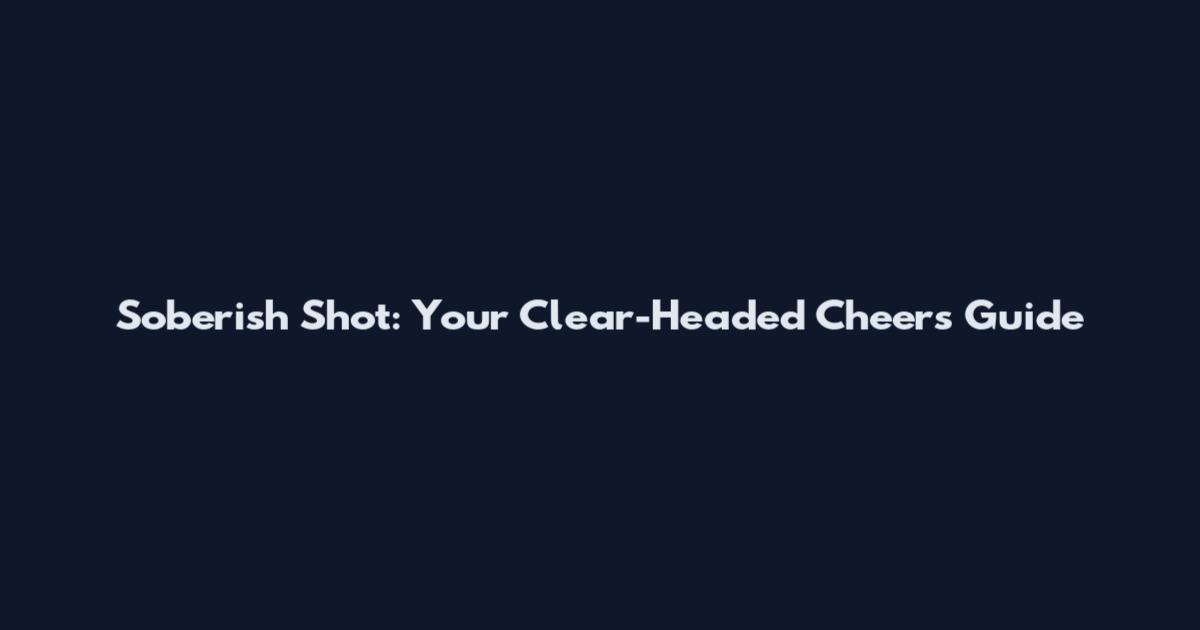 Soberish Shot: Your Clear-Headed Cheers Guide