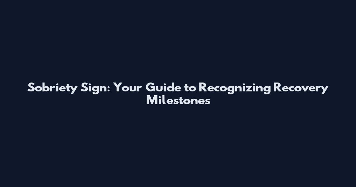 Sobriety Sign: Your Guide to Recognizing Recovery Milestones