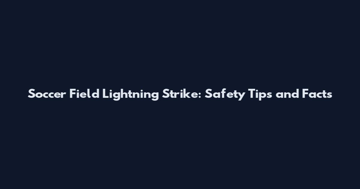 Soccer Field Lightning Strike: Safety Tips and Facts