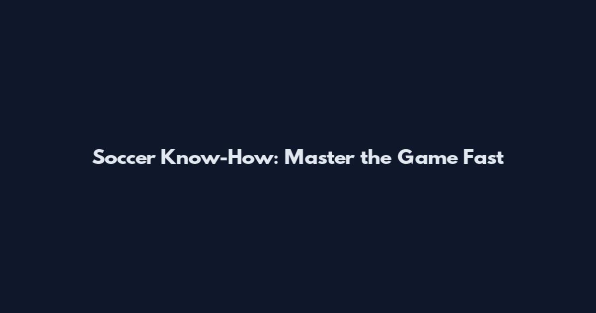 Soccer Know-How: Master the Game Fast