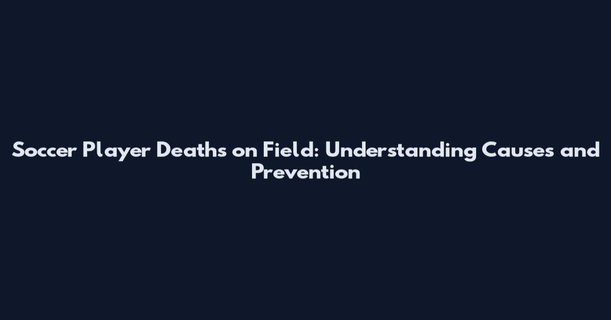 Soccer Player Deaths on Field: Understanding Causes and Prevention