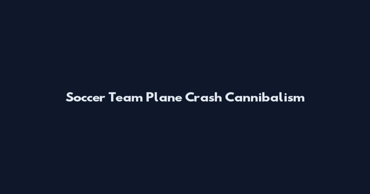 Soccer Team Plane Crash Cannibalism
