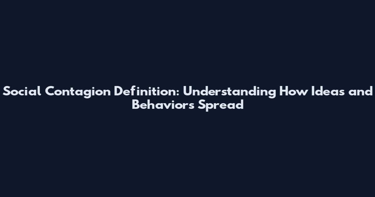 Social Contagion Definition: Understanding How Ideas and Behaviors Spread