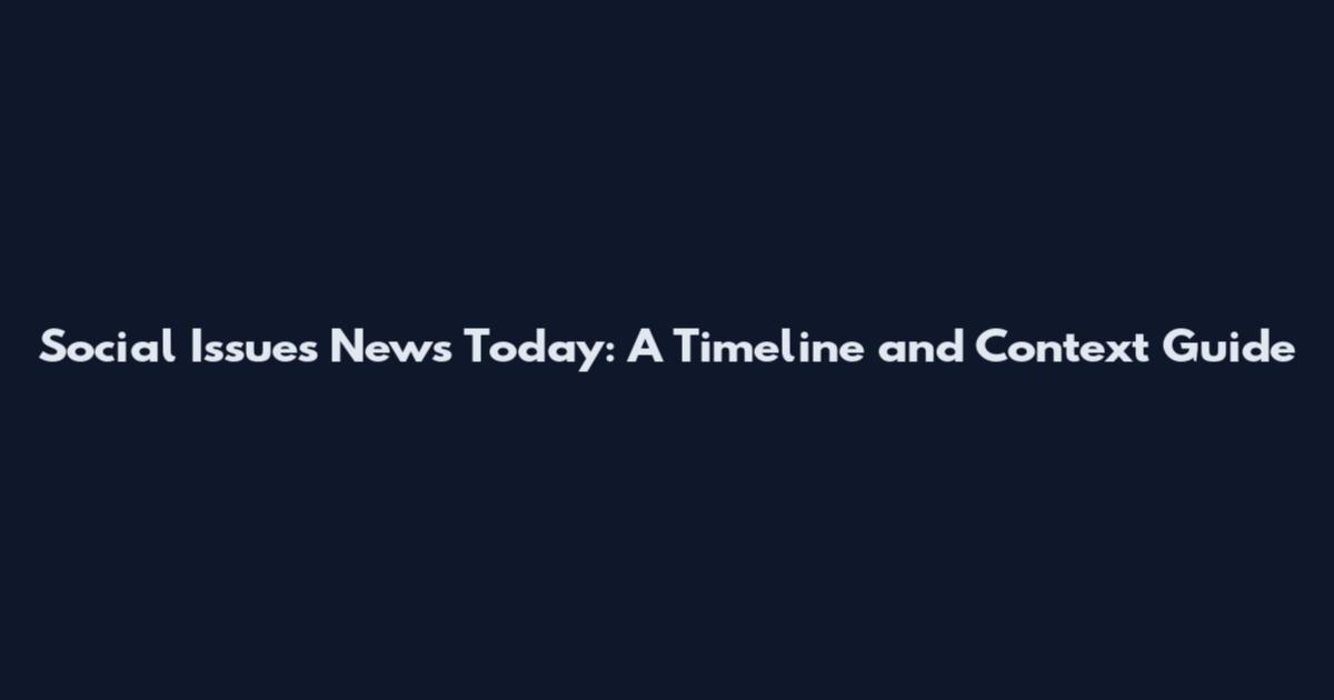 Social Issues News Today: A Timeline and Context Guide