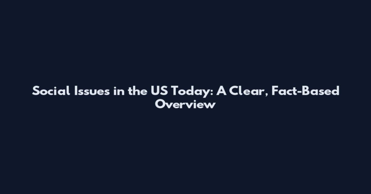 Social Issues in the US Today: A Clear, Fact-Based Overview