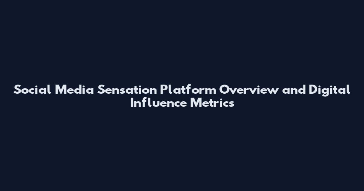 Social Media Sensation Platform Overview and Digital Influence Metrics