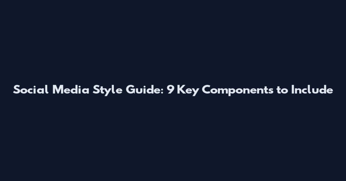 Social Media Style Guide: 9 Key Components to Include