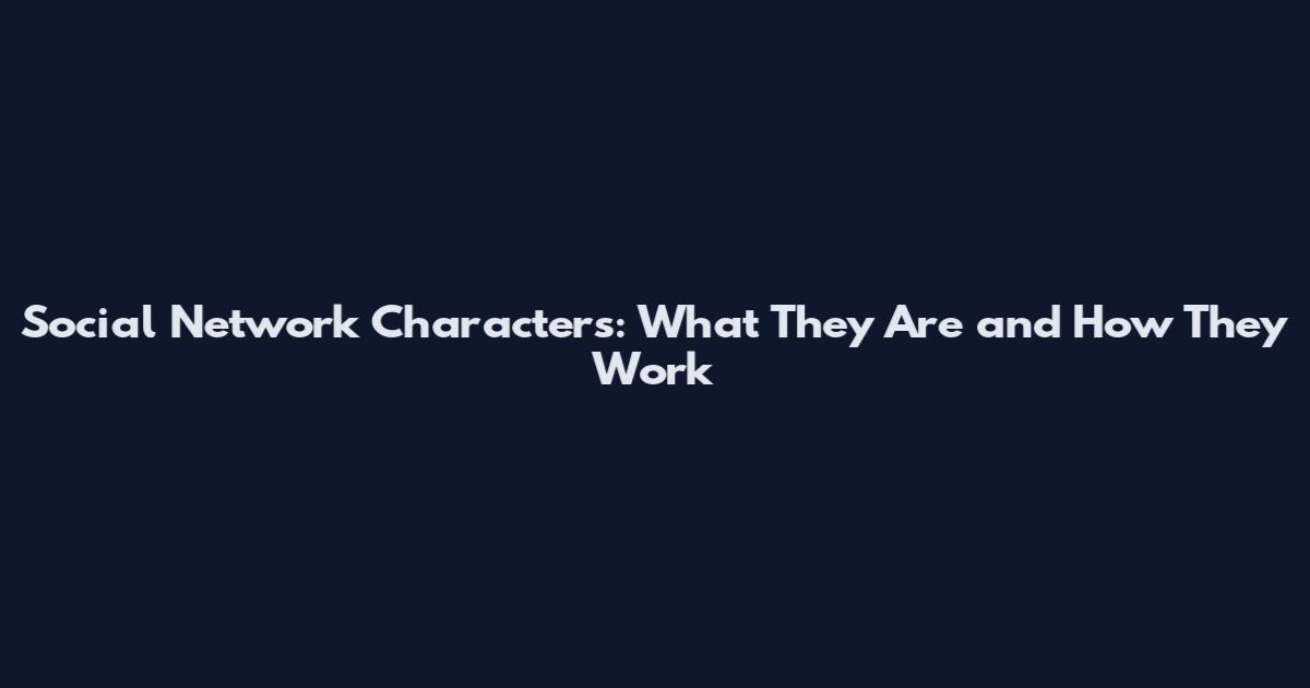 Social Network Characters: What They Are and How They Work