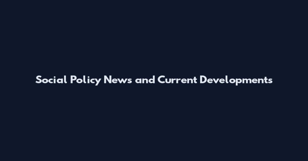 Social Policy News and Current Developments