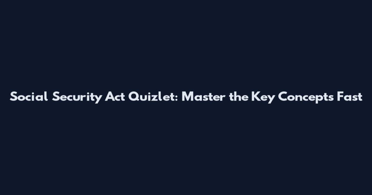 Social Security Act Quizlet: Master the Key Concepts Fast