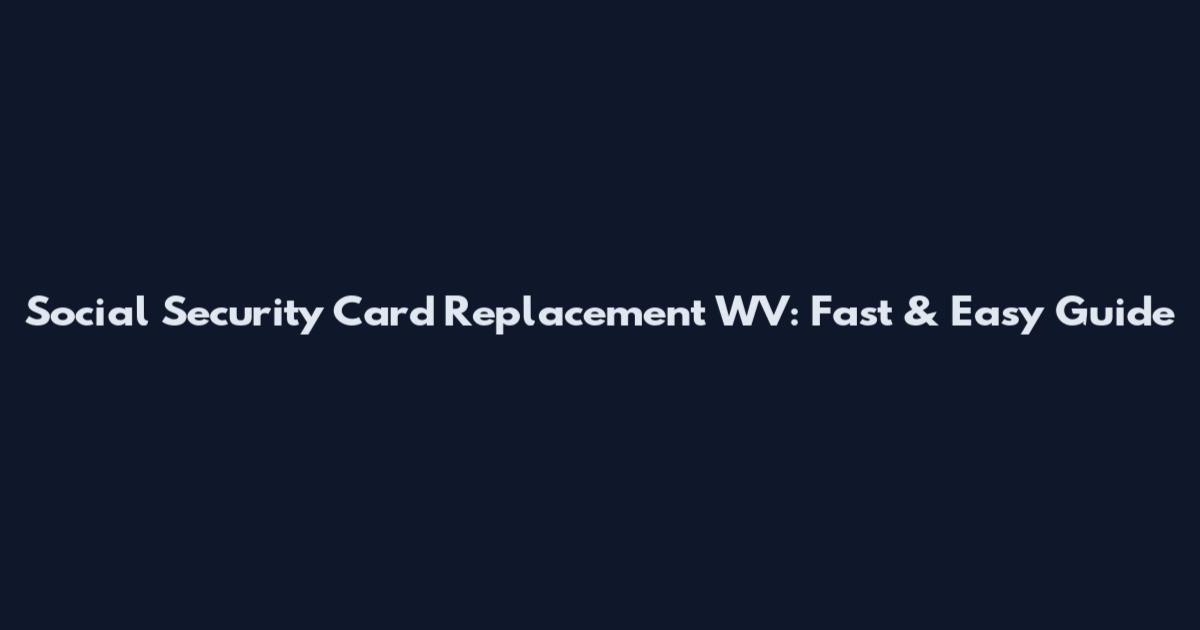 Social Security Card Replacement WV: Fast & Easy Guide