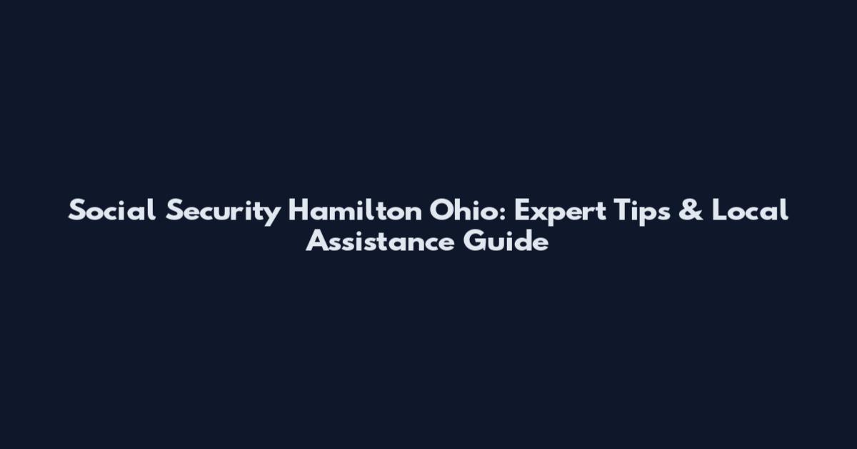 Social Security Hamilton Ohio: Expert Tips & Local Assistance Guide