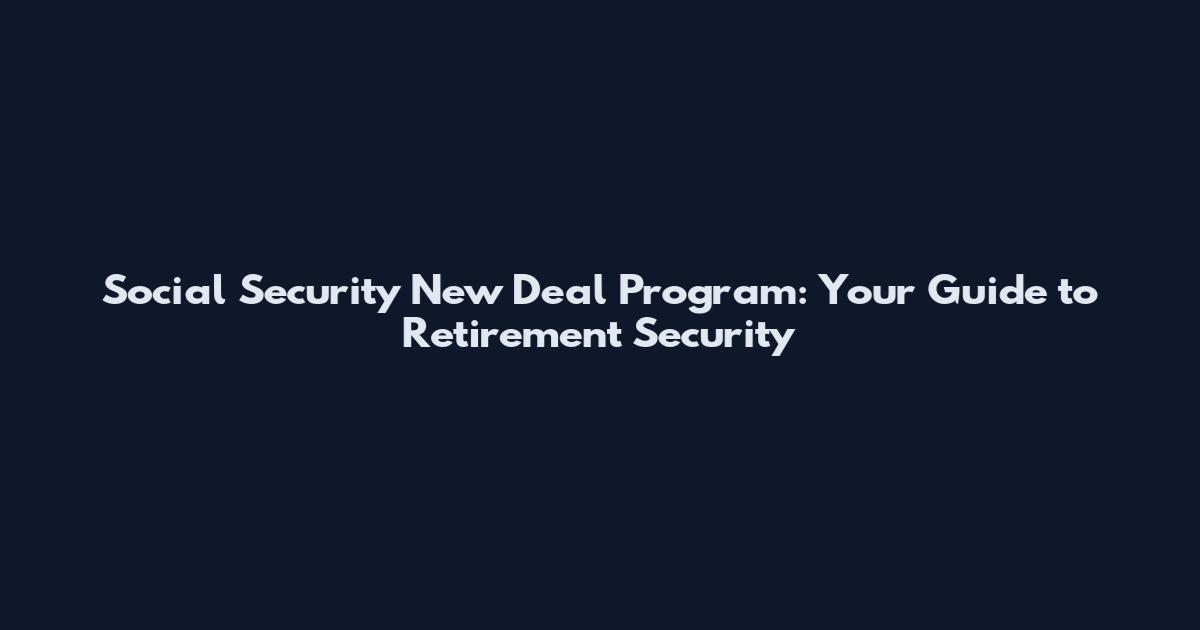 Social Security New Deal Program: Your Guide to Retirement Security