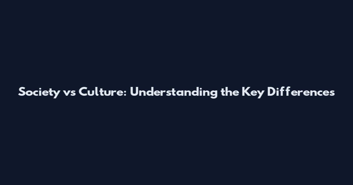 Society vs Culture: Understanding the Key Differences