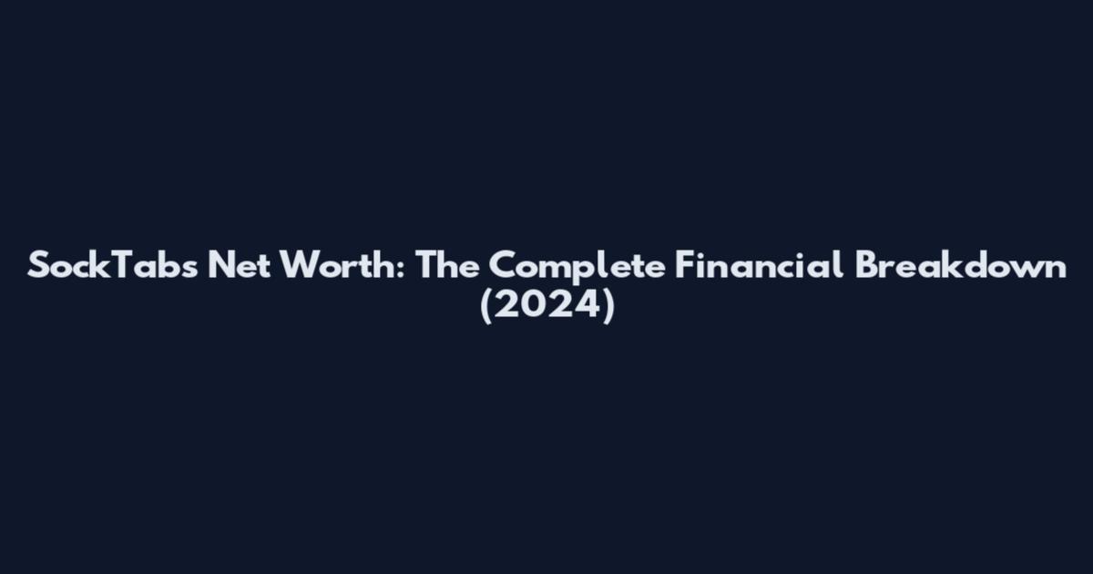 SockTabs Net Worth: The Complete Financial Breakdown (2024)