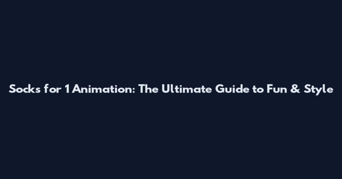 Socks for 1 Animation: The Ultimate Guide to Fun & Style
