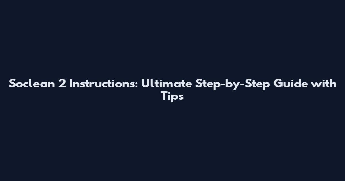 Soclean 2 Instructions: Ultimate Step-by-Step Guide with Tips
