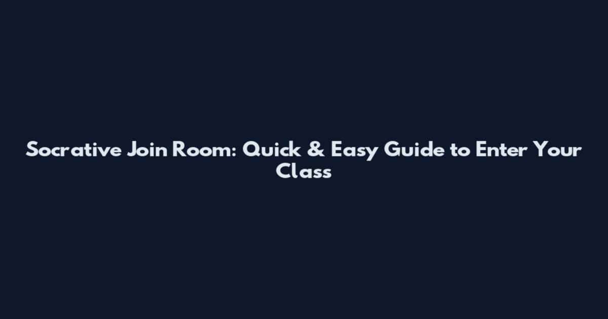 Socrative Join Room: Quick & Easy Guide to Enter Your Class