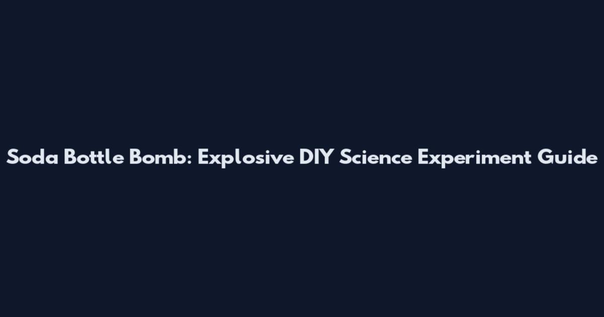 Soda Bottle Bomb: Explosive DIY Science Experiment Guide