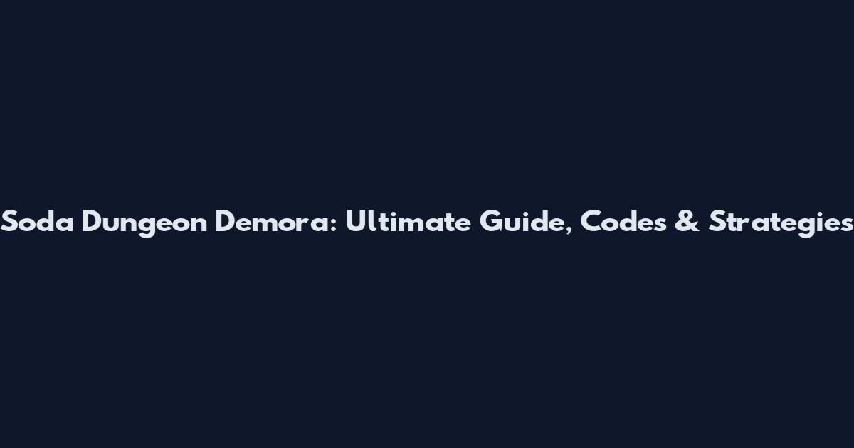Soda Dungeon Demora: Ultimate Guide, Codes & Strategies