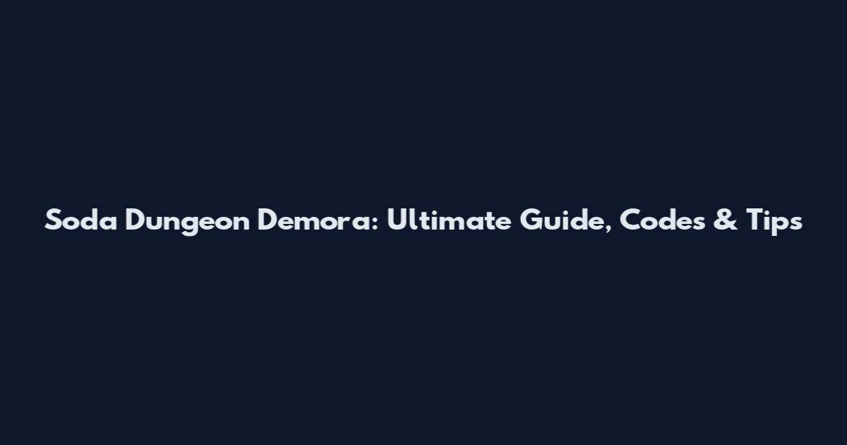 Soda Dungeon Demora: Ultimate Guide, Codes & Tips