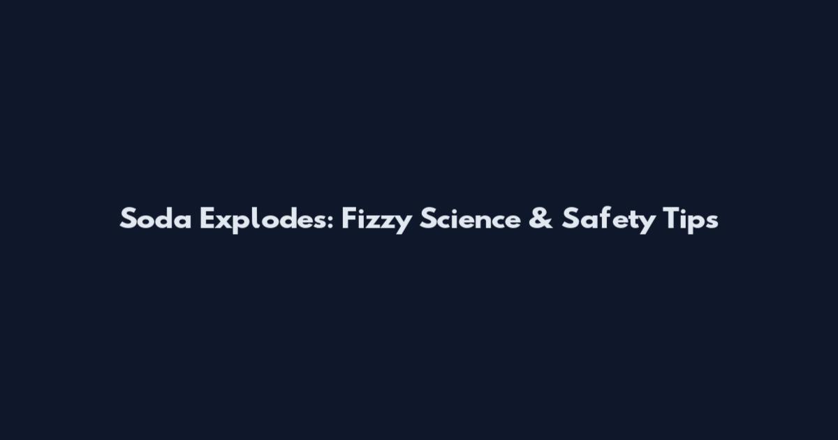 Soda Explodes: Fizzy Science & Safety Tips