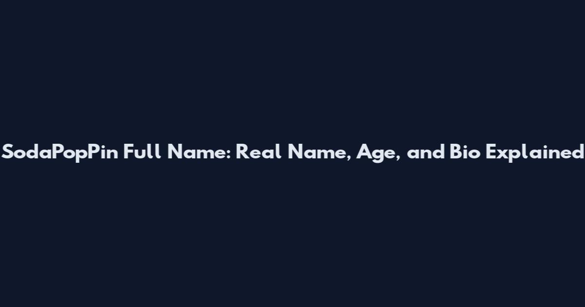 SodaPopPin Full Name: Real Name, Age, and Bio Explained