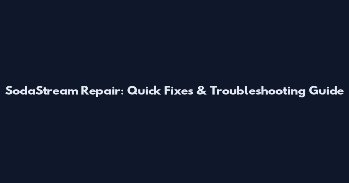 SodaStream Repair: Quick Fixes & Troubleshooting Guide