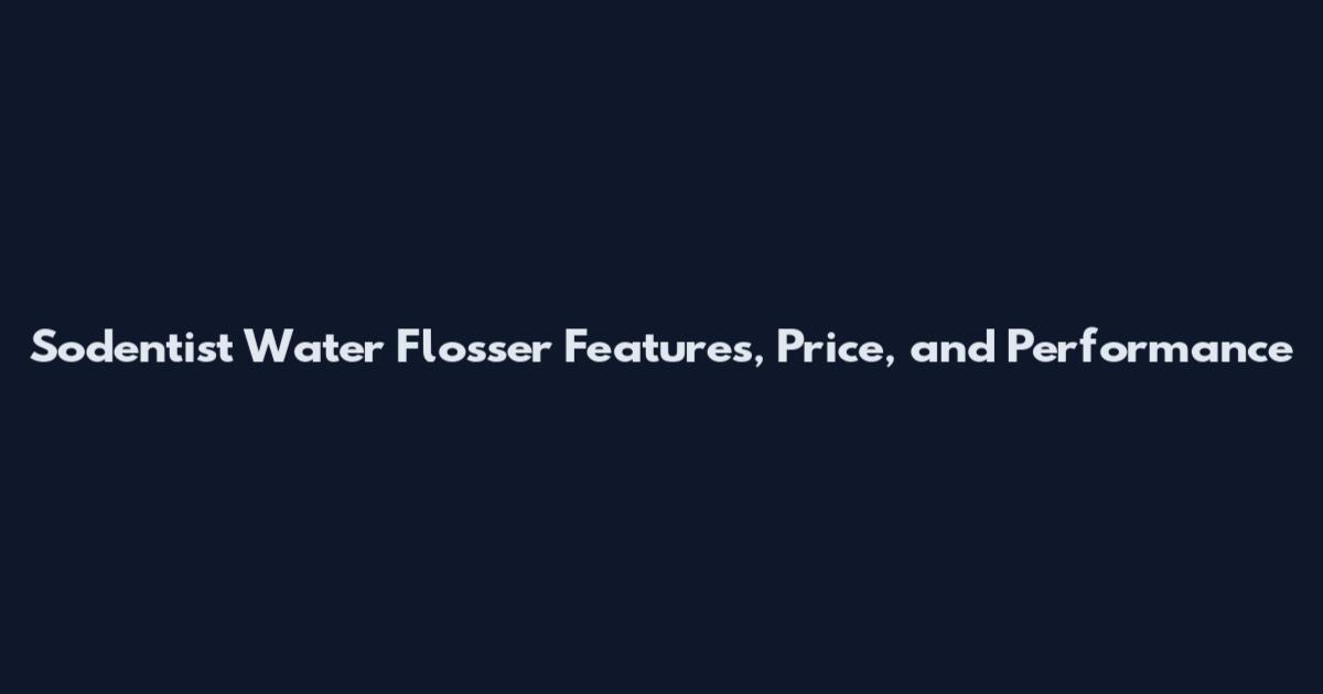 Sodentist Water Flosser Features, Price, and Performance