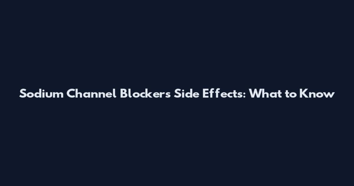 Sodium Channel Blockers Side Effects: What to Know