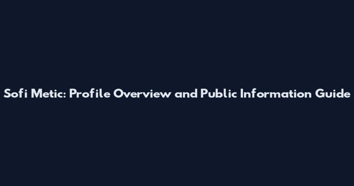 Sofi Metic: Profile Overview and Public Information Guide