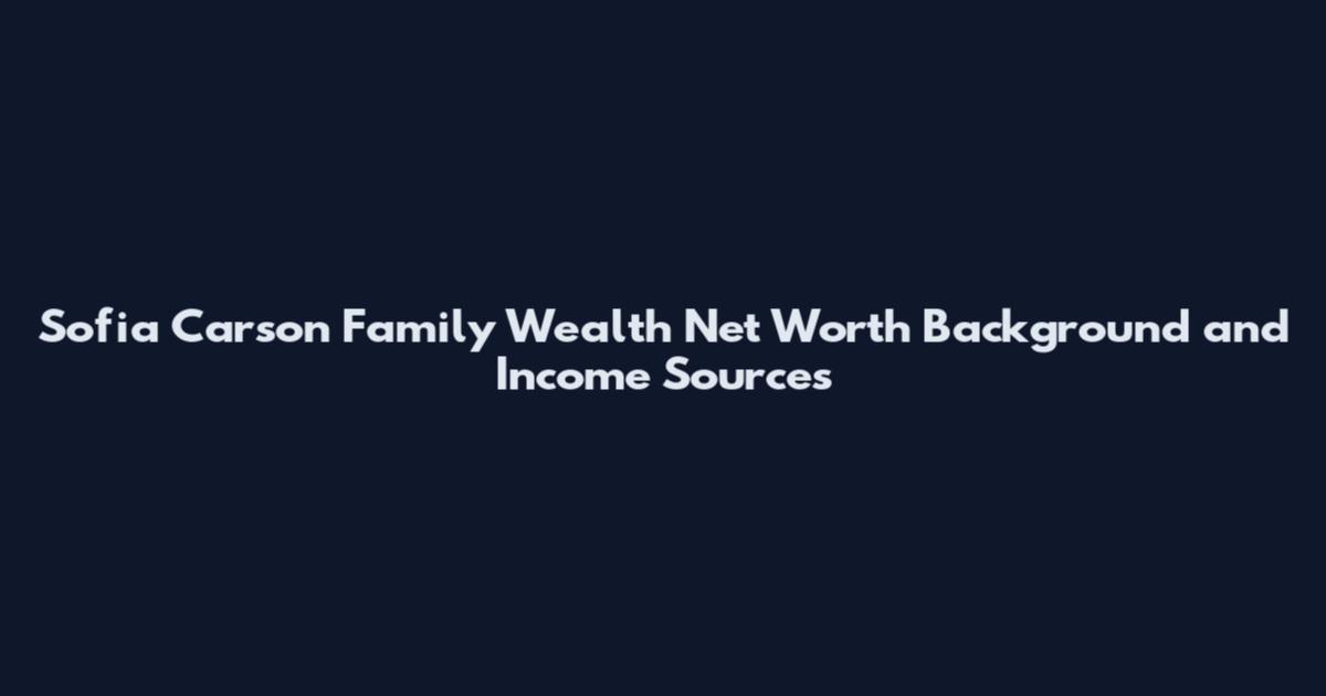 Sofia Carson Family Wealth Net Worth Background and Income Sources