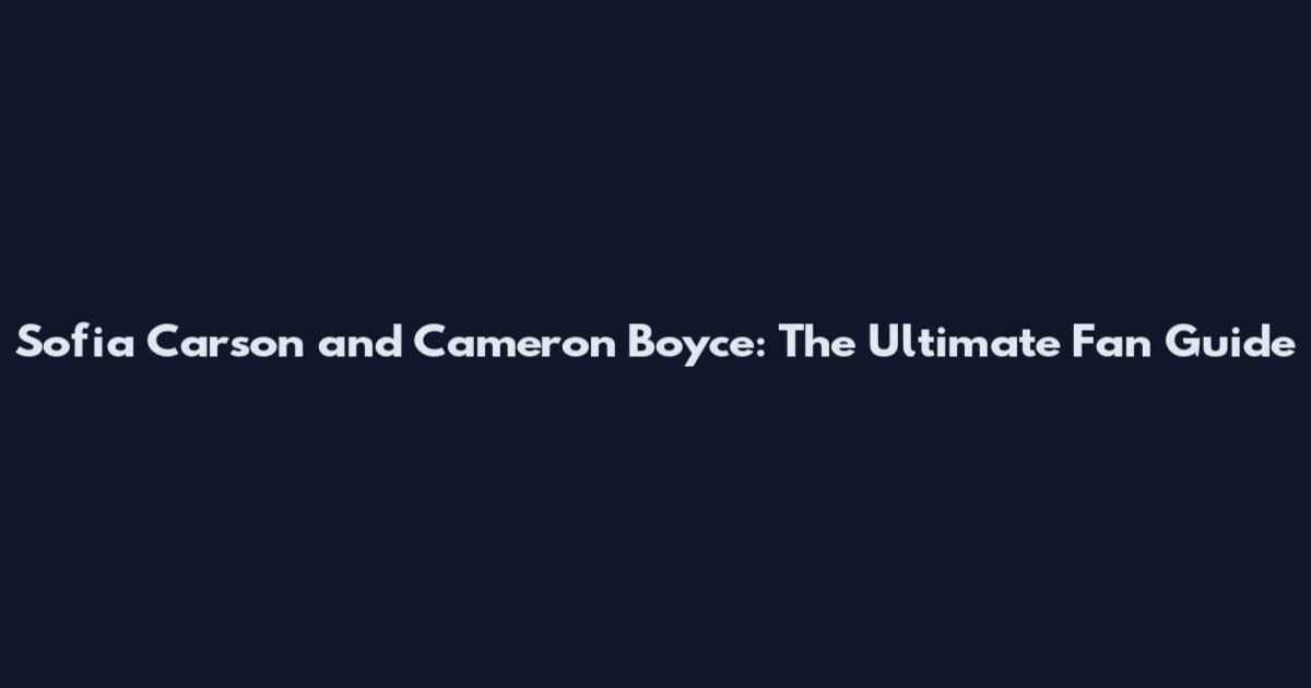 Sofia Carson and Cameron Boyce: The Ultimate Fan Guide