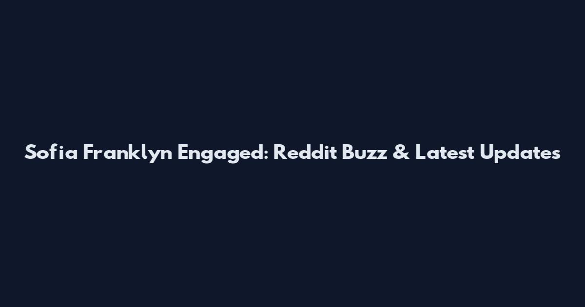 Sofia Franklyn Engaged: Reddit Buzz & Latest Updates