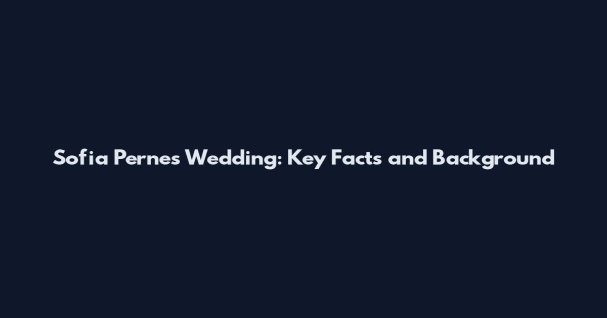 Sofia Pernes Wedding: Key Facts and Background
