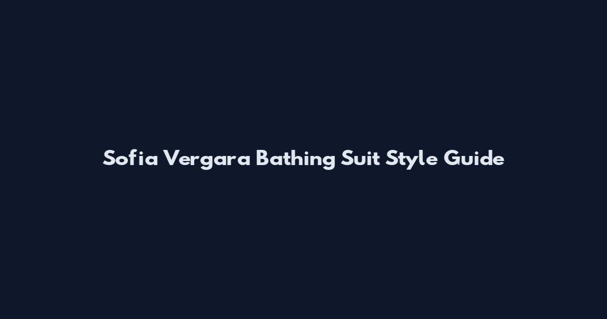 Sofia Vergara Bathing Suit Style Guide