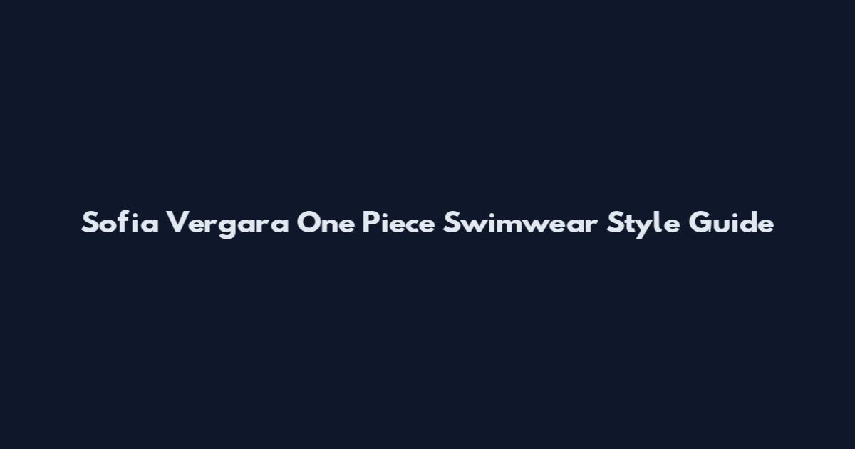 Sofia Vergara One Piece Swimwear Style Guide