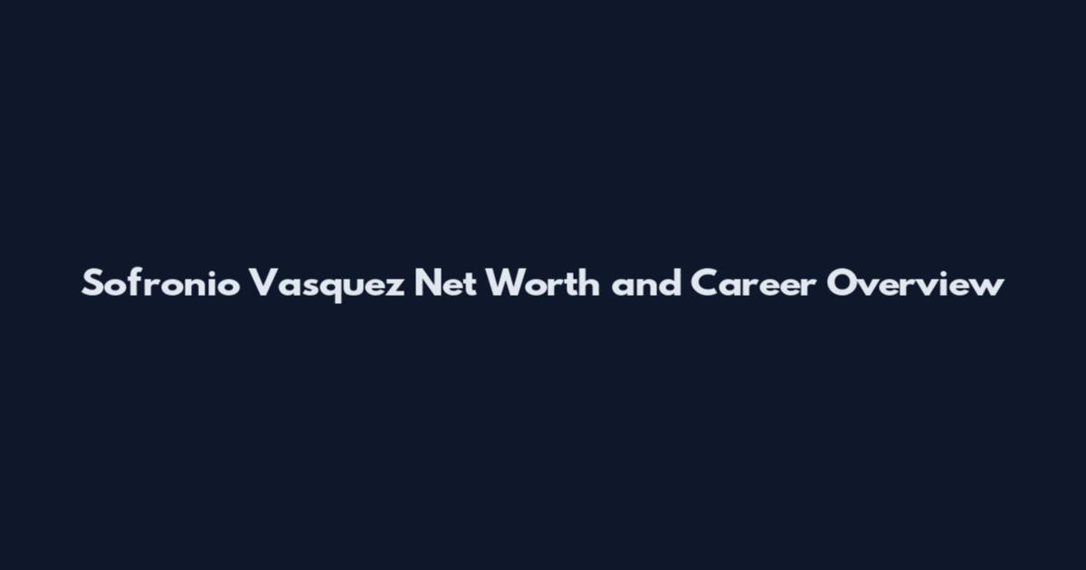 Sofronio Vasquez Net Worth and Career Overview